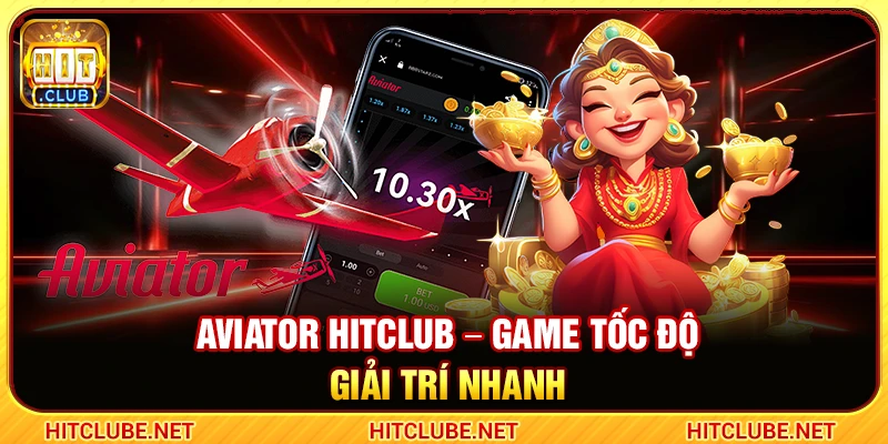Aviator Hitclub – Game Tốc Độ Giải Trí Nhanh