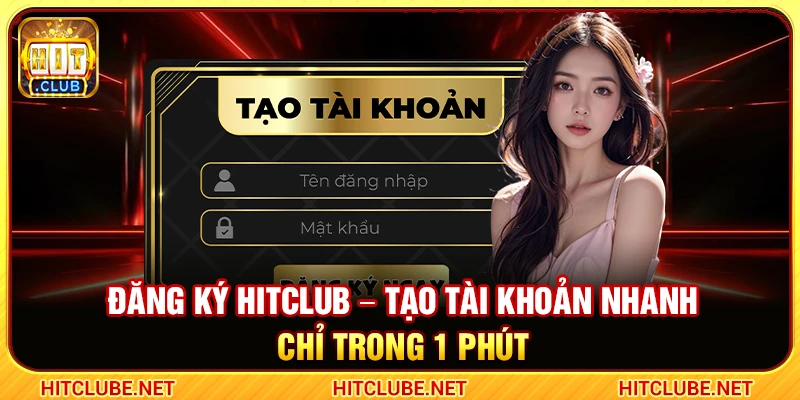 Đăng Ký Hitclub – Tạo Tài Khoản Nhanh Chỉ Trong 1 Phút