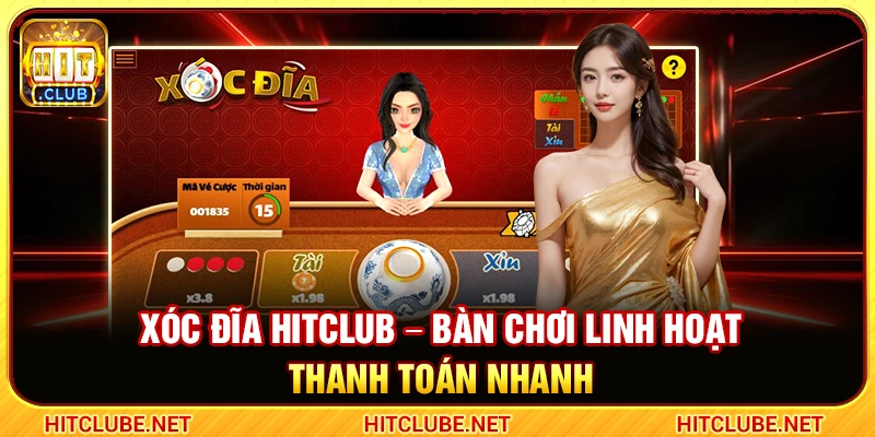 Xóc Đĩa Hitclub – Bàn Chơi Linh Hoạt Thanh Toán Nhanh