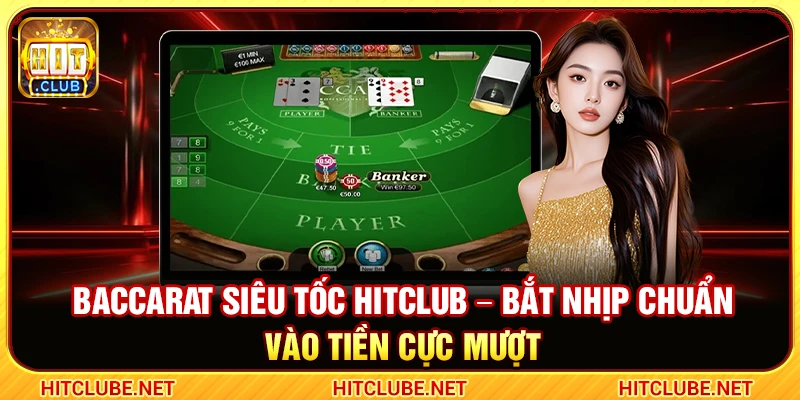 Baccarat Siêu Tốc Hitclub – Bắt Nhịp Chuẩn Vào Tiền Cực Mượt